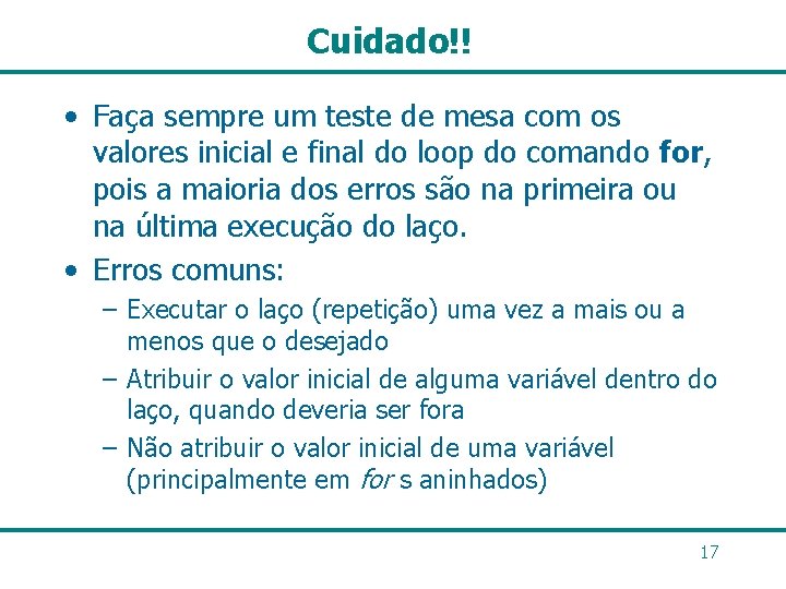 Cuidado!! • Faça sempre um teste de mesa com os valores inicial e final