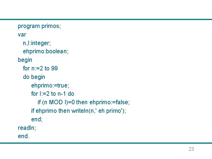 program primos; var n, I: integer; ehprimo: boolean; begin for n: =2 to 99