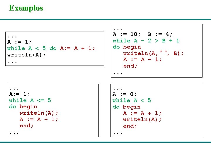 Exemplos. . . A : = 1; while A < 5 do A: =