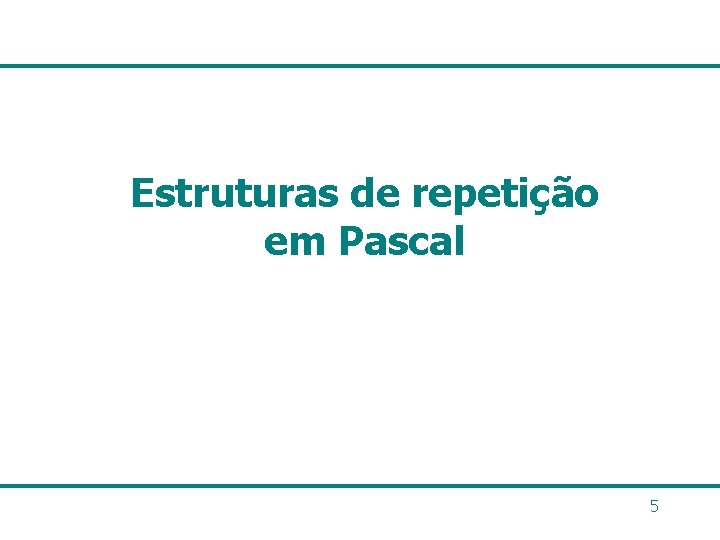 Estruturas de repetição em Pascal 5 