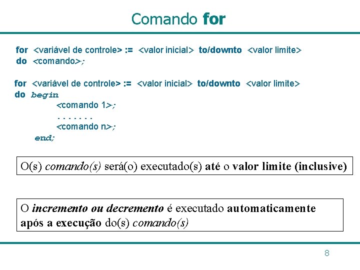 Comando for <variável de controle> : = <valor inicial> to/downto <valor limite> do <comando>;