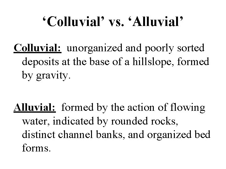 ‘Colluvial’ vs. ‘Alluvial’ Colluvial: unorganized and poorly sorted deposits at the base of a