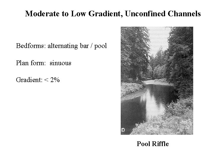 Moderate to Low Gradient, Unconfined Channels Bedforms: alternating bar / pool Plan form: sinuous