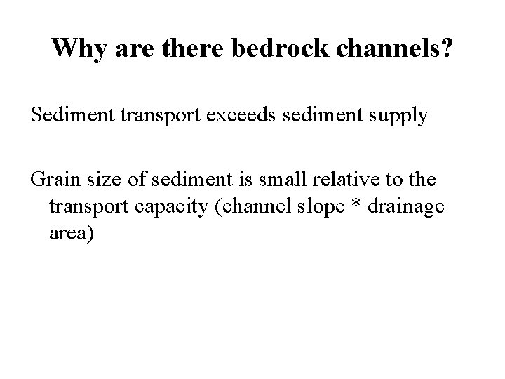 Why are there bedrock channels? Sediment transport exceeds sediment supply Grain size of sediment