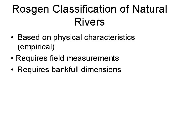 Rosgen Classification of Natural Rivers • Based on physical characteristics (empirical) • Requires field