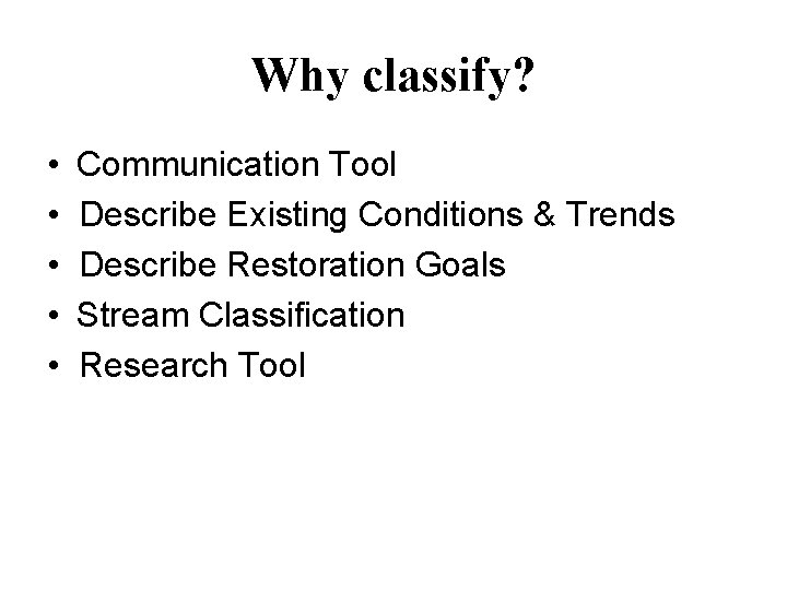 Why classify? • • • Communication Tool Describe Existing Conditions & Trends Describe Restoration