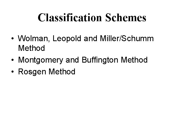 Classification Schemes • Wolman, Leopold and Miller/Schumm Method • Montgomery and Buffington Method •