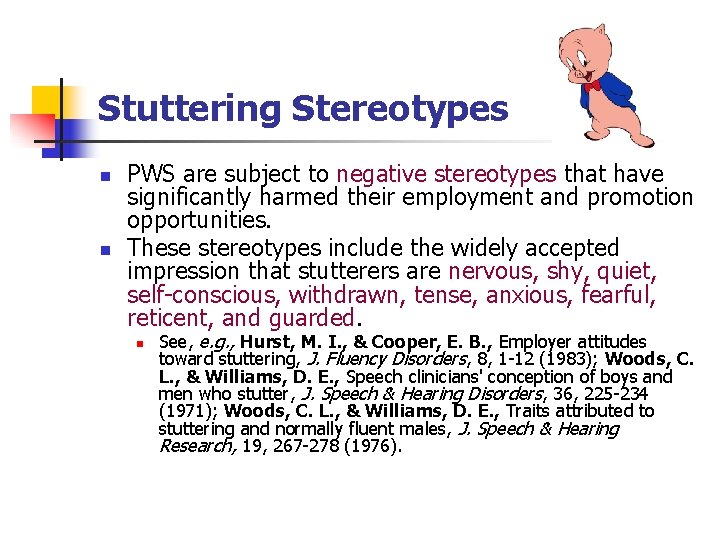 Stuttering Stereotypes n n PWS are subject to negative stereotypes that have significantly harmed