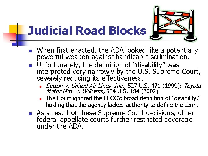 Judicial Road Blocks n n When first enacted, the ADA looked like a potentially