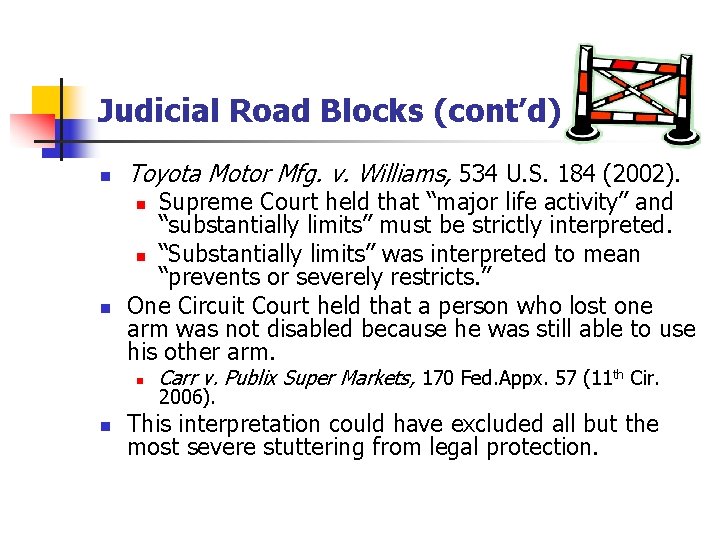 Judicial Road Blocks (cont’d) n Toyota Motor Mfg. v. Williams, 534 U. S. 184