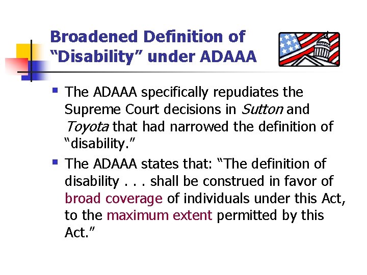 Broadened Definition of “Disability” under ADAAA § § The ADAAA specifically repudiates the Supreme
