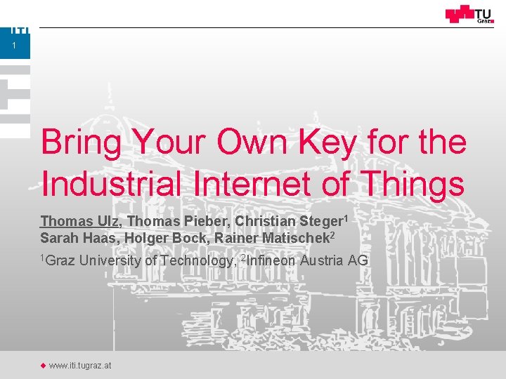 1 Bring Your Own Key for the Industrial Internet of Things Thomas Ulz, Thomas