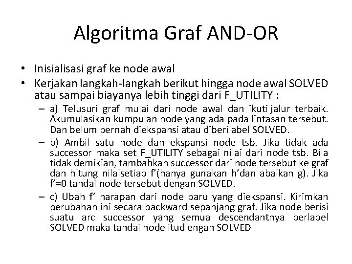 Algoritma Graf AND-OR • Inisialisasi graf ke node awal • Kerjakan langkah-langkah berikut hingga