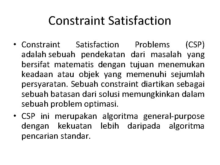 Constraint Satisfaction • Constraint Satisfaction Problems (CSP) adalah sebuah pendekatan dari masalah yang bersifat