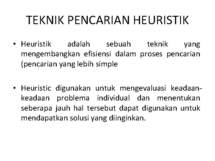 TEKNIK PENCARIAN HEURISTIK • Heuristik adalah sebuah teknik yang mengembangkan efisiensi dalam proses pencarian