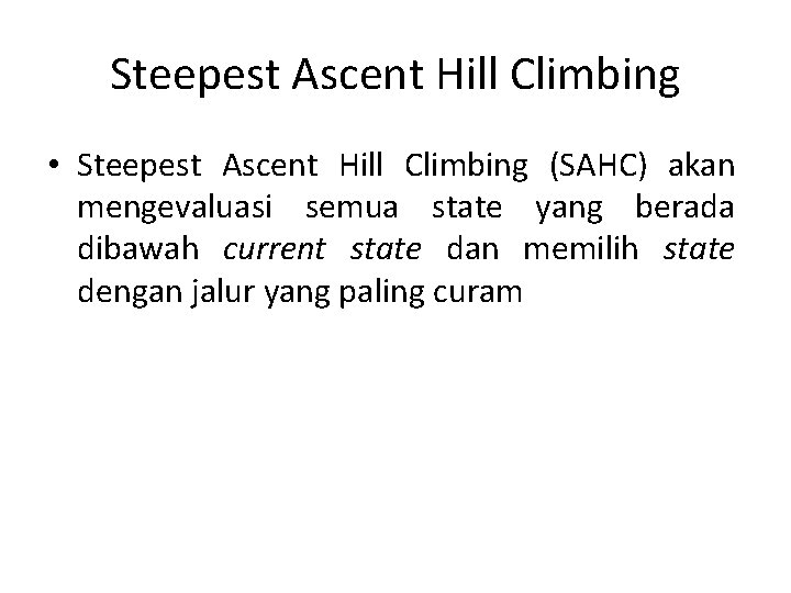 Steepest Ascent Hill Climbing • Steepest Ascent Hill Climbing (SAHC) akan mengevaluasi semua state