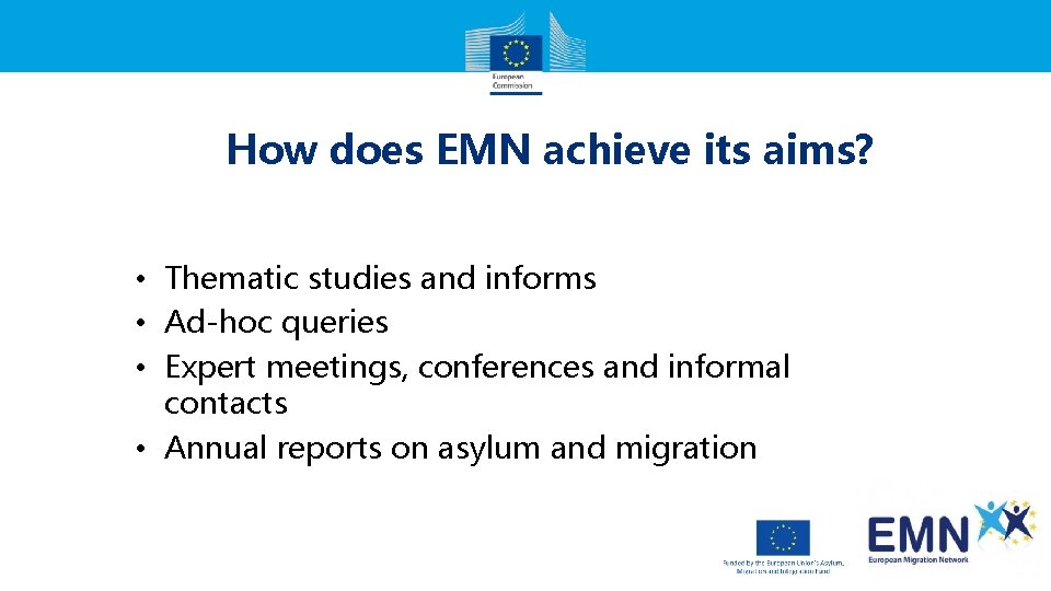 How does EMN achieve its aims? • Thematic studies and informs • Ad-hoc queries