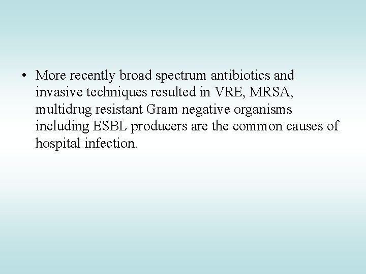  • More recently broad spectrum antibiotics and invasive techniques resulted in VRE, MRSA,