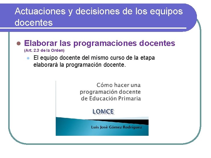 Actuaciones y decisiones de los equipos docentes l Elaborar las programaciones docentes (Art. 2.
