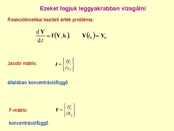 Ezeket fogjuk leggyakrabban vizsgálni Reakciókinetikai kezdeti érték probléma: Jacobi mátrix: általában koncentrációfüggő F-mátrix: koncentrációfüggő