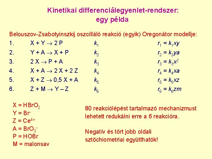 Kinetikai differenciálegyenlet-rendszer: egy példa Belouszov-Zsabotyinszkij oszcilláló reakció (egyik) Oregonátor modellje: 1. X+Y 2 P