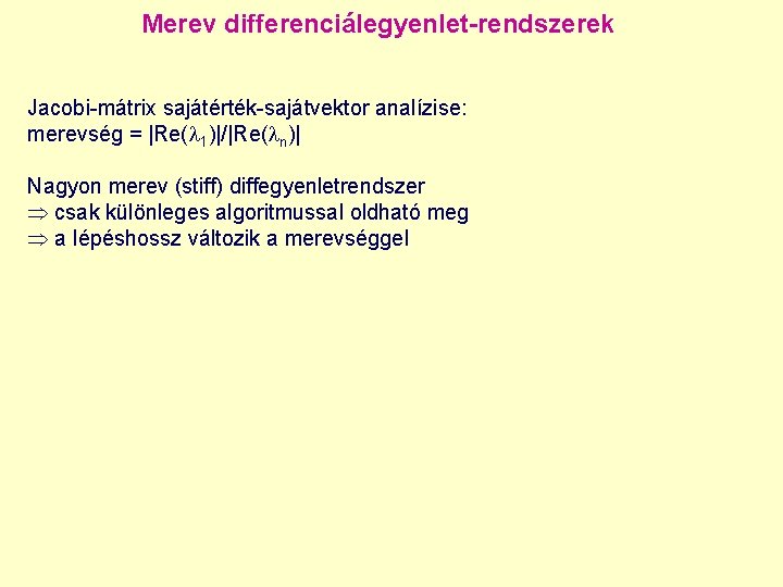 Merev differenciálegyenlet-rendszerek Jacobi-mátrix sajátérték-sajátvektor analízise: merevség = |Re( 1)|/|Re( n)| Nagyon merev (stiff) diffegyenletrendszer