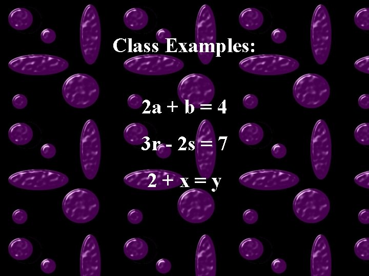 Class Examples: 2 a + b = 4 3 r - 2 s =