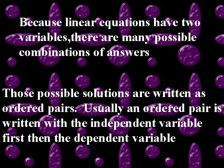 Because linear equations have two variables, there are many possible combinations of answers Those