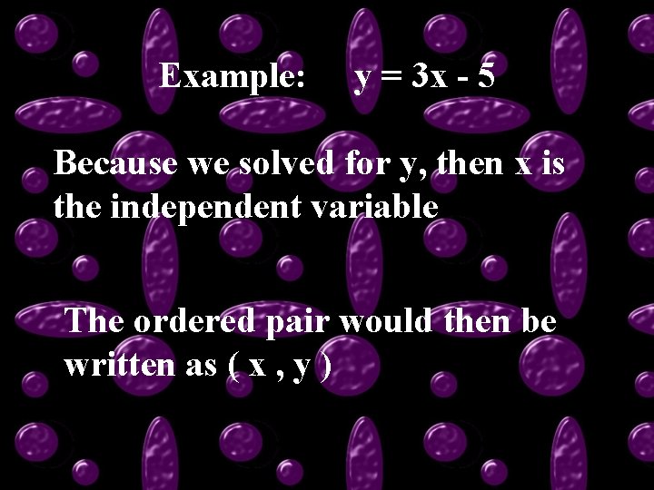 Example: y = 3 x - 5 Because we solved for y, then x