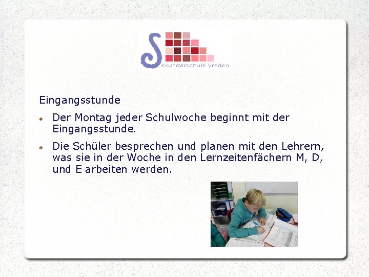 Eingangsstunde Der Montag jeder Schulwoche beginnt mit der Eingangsstunde. Die Schüler besprechen und planen