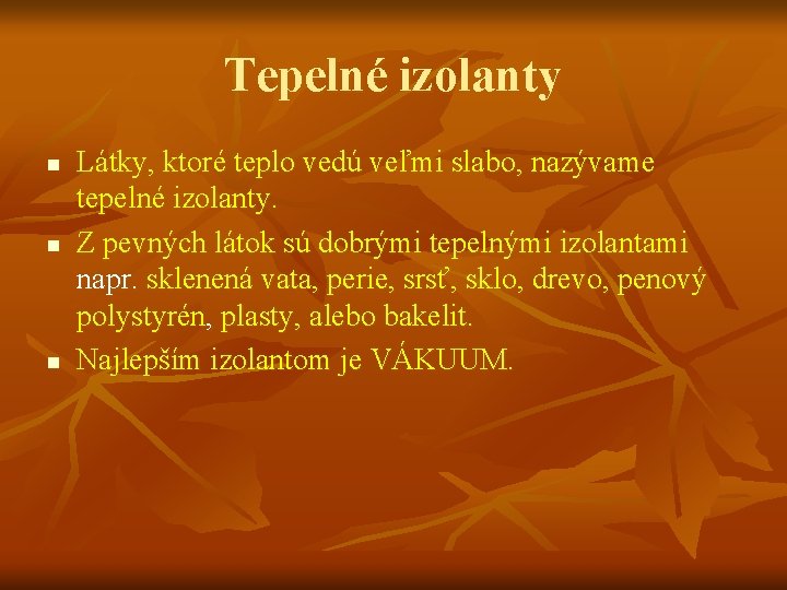 Tepelné izolanty n n n Látky, ktoré teplo vedú veľmi slabo, nazývame tepelné izolanty.