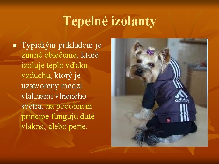 Tepelné izolanty n Typickým príkladom je zimné oblečenie, ktoré izoluje teplo vďaka vzduchu, ktorý