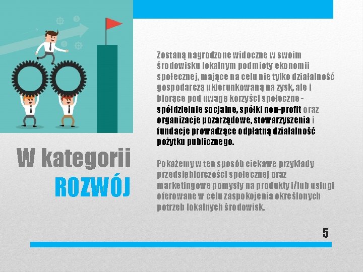 W kategorii ROZWÓJ Zostaną nagrodzone widoczne w swoim środowisku lokalnym podmioty ekonomii społecznej, mające