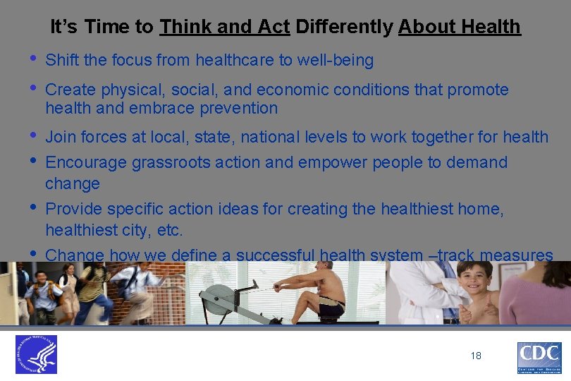 It’s Time to Think and Act Differently About Health • • Shift the focus