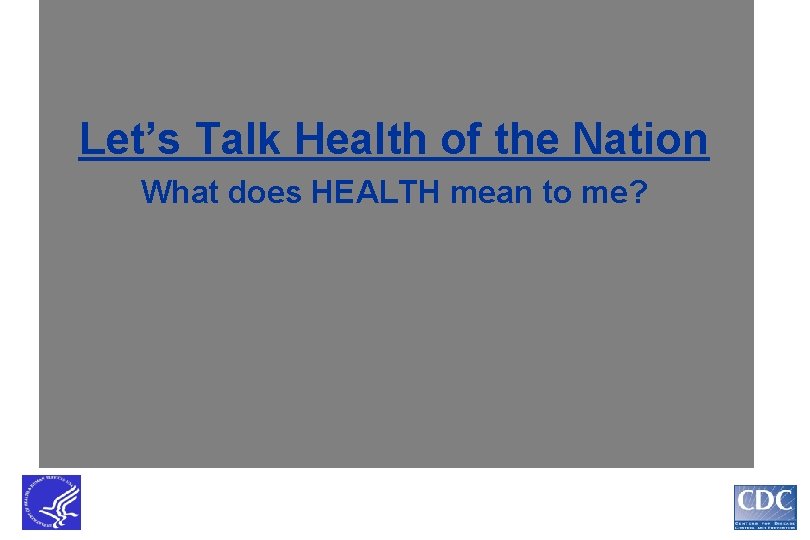 Let’s Talk Health of the Nation What does HEALTH mean to me? 