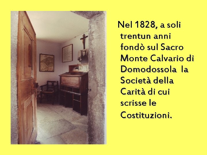 Nel 1828, a soli trentun anni fondò sul Sacro Monte Calvario di Domodossola la
