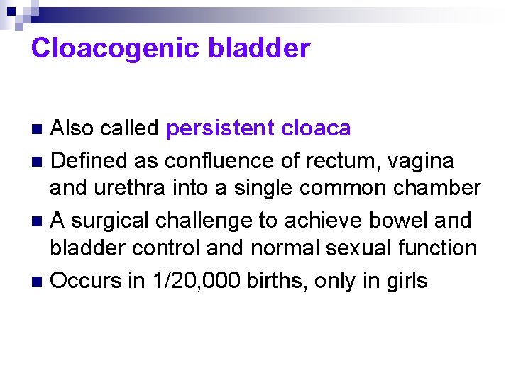 Cloacogenic bladder Also called persistent cloaca n Defined as confluence of rectum, vagina and