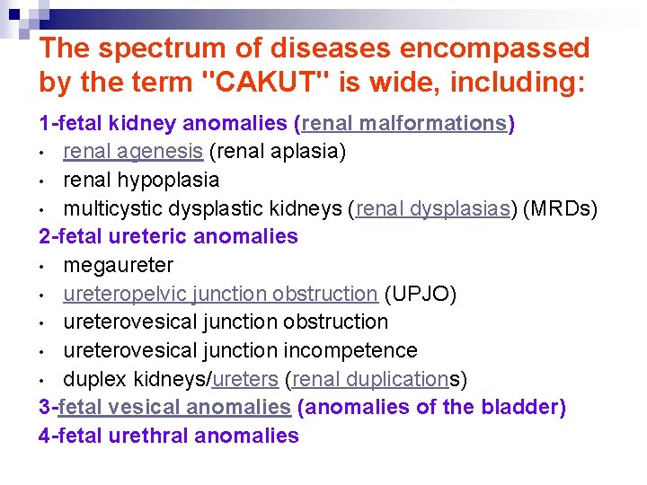 The spectrum of diseases encompassed by the term "CAKUT" is wide, including: 1 -fetal