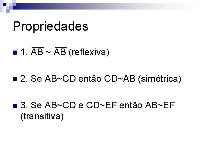 Propriedades n 1. AB ~ AB (reflexiva) n 2. Se AB~CD então CD~AB (simétrica)