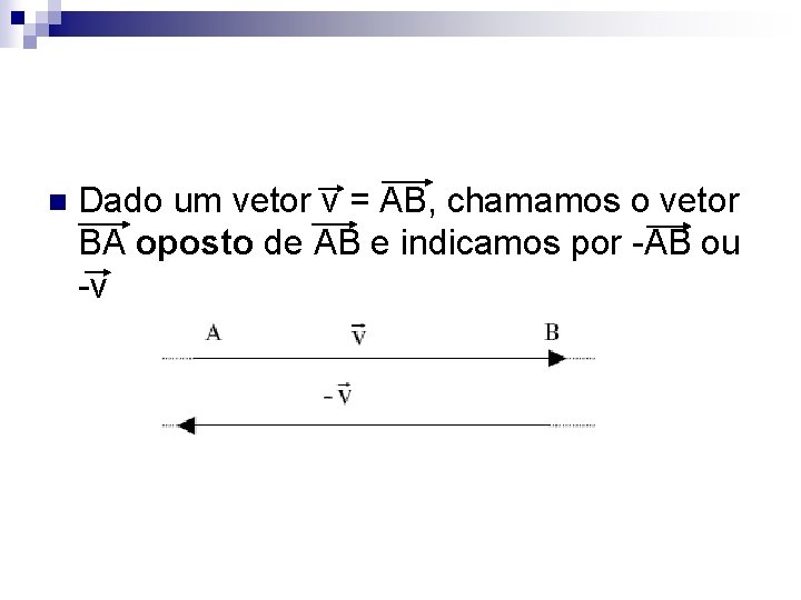 n Dado um vetor v = AB, chamamos o vetor BA oposto de AB