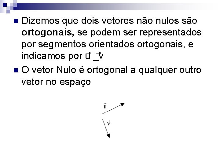 Dizemos que dois vetores não nulos são ortogonais, se podem ser representados por segmentos