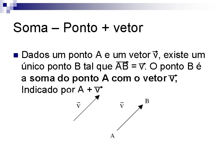 Soma – Ponto + vetor n Dados um ponto A e um vetor v,
