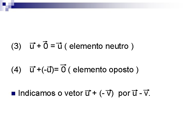 (3) u + 0 = u ( elemento neutro ) (4) u +(-u)= 0