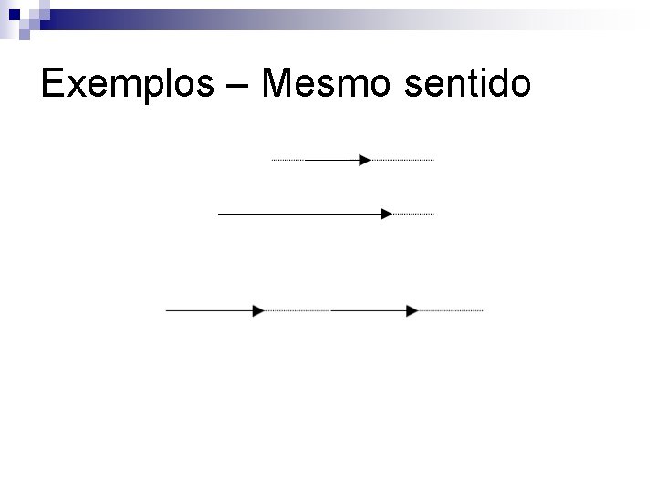 Exemplos – Mesmo sentido 