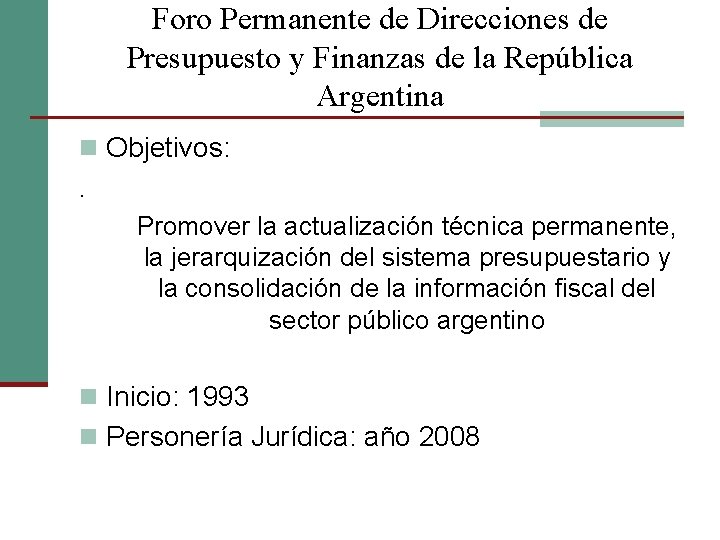 Foro Permanente de Direcciones de Presupuesto y Finanzas de la República Argentina n Objetivos: