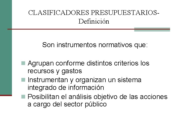 CLASIFICADORES PRESUPUESTARIOSDefinición Son instrumentos normativos que: n Agrupan conforme distintos criterios los recursos y