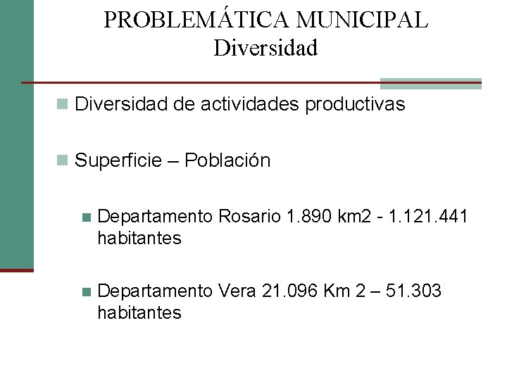 PROBLEMÁTICA MUNICIPAL Diversidad n Diversidad de actividades productivas n Superficie – Población n Departamento