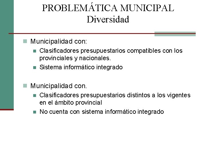 PROBLEMÁTICA MUNICIPAL Diversidad n Municipalidad con: n Clasificadores presupuestarios compatibles con los provinciales y
