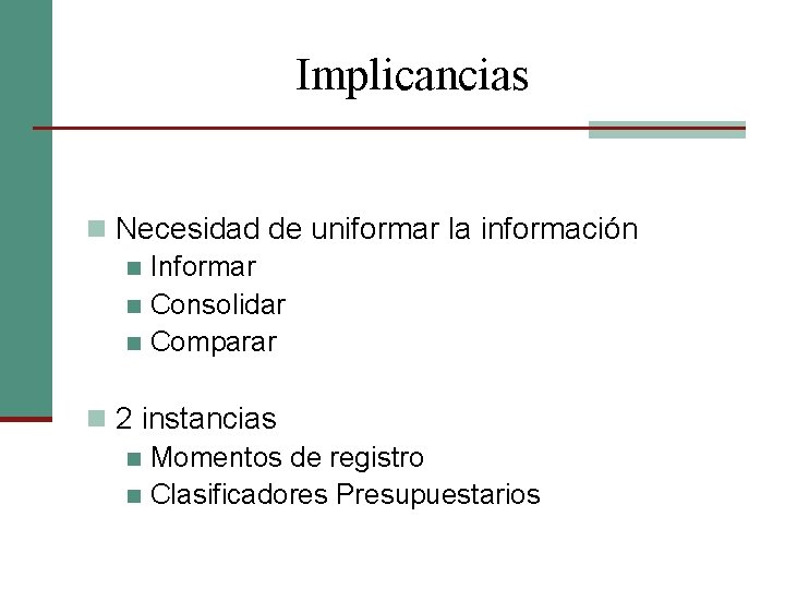 Implicancias n Necesidad de uniformar la información n Informar n Consolidar n Comparar n
