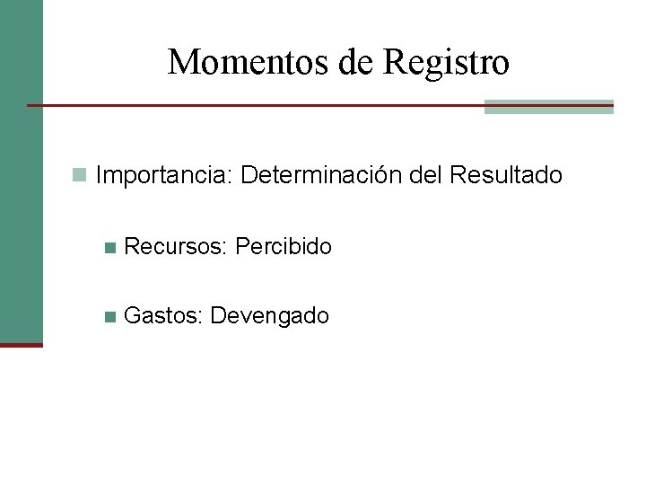Momentos de Registro n Importancia: Determinación del Resultado n Recursos: Percibido n Gastos: Devengado